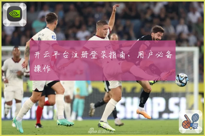 开云平台注册登录指南，用户必备操作