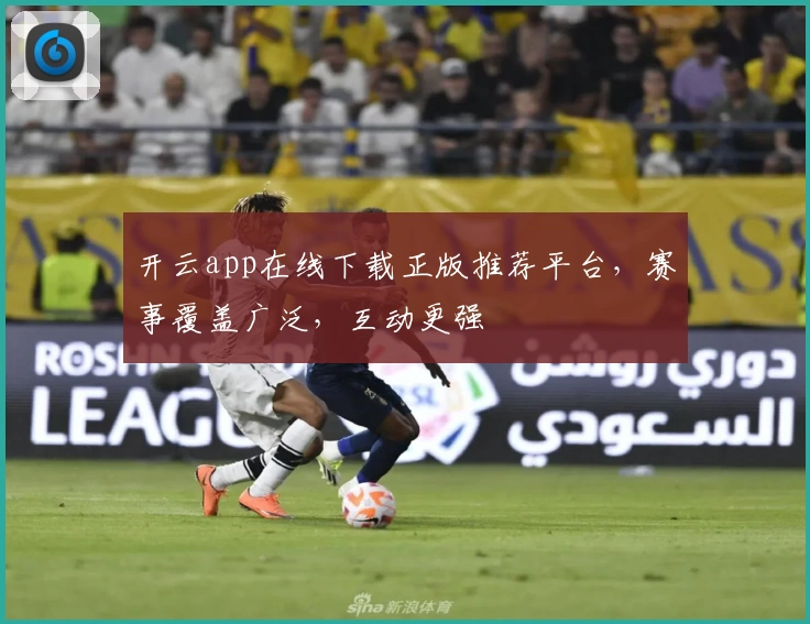 开云app在线下载正版推荐平台,赛事覆盖广泛,互动更强