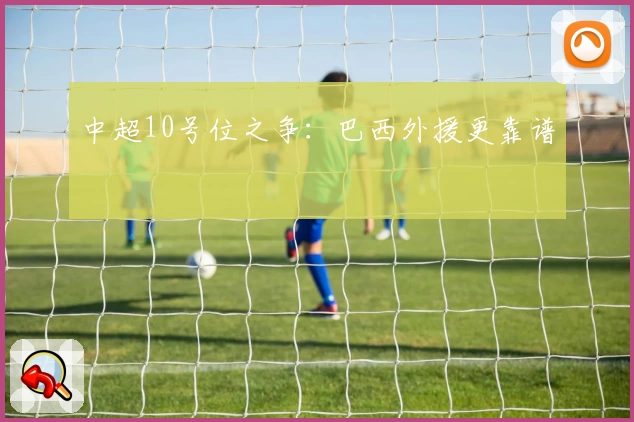中超10号位之争：巴西外援更靠谱