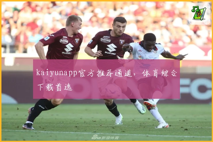 kaiyunapp官方推荐通道，体育综合下载首选