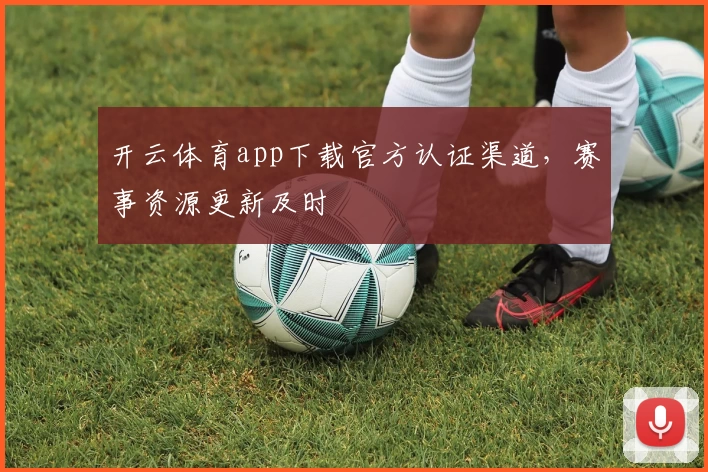 开云体育app下载官方认证渠道，赛事资源更新及时